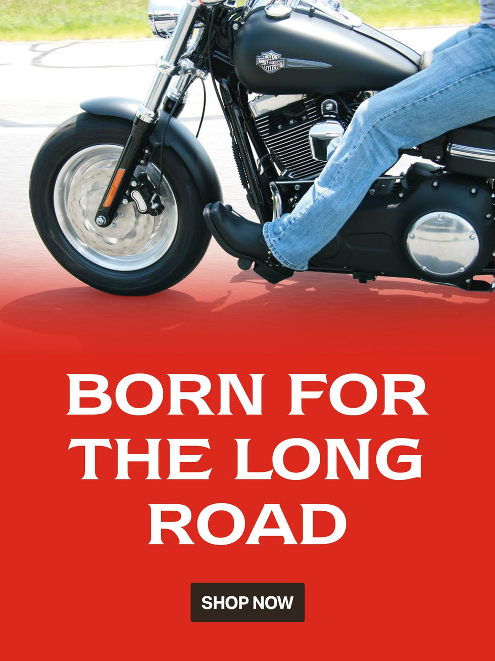 BORN FOR THE LONG ROAD. SHOP NOW
